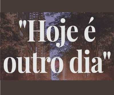 MENSAGEM DA SEMANA - HOJE É OUTRO DIA! 