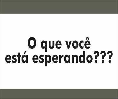 MENSAGEM DA SEMANA - O que você está esperando???