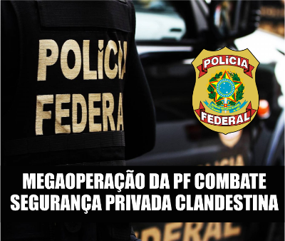 PF faz megaoperação contra empresas clandestinas de segurança privada