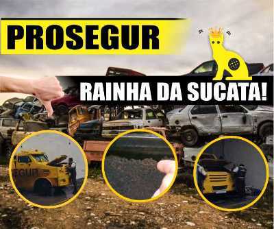 PROSEGUR - RAINHA DA SUCATA!