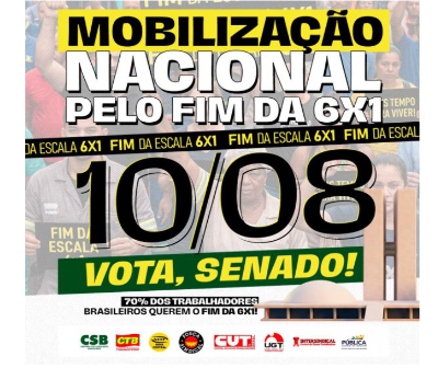 Mobilização Nacional pelo Fim da Escala 6x1 e pela Redução da Jornada de Trabalho, sem redução salarial!